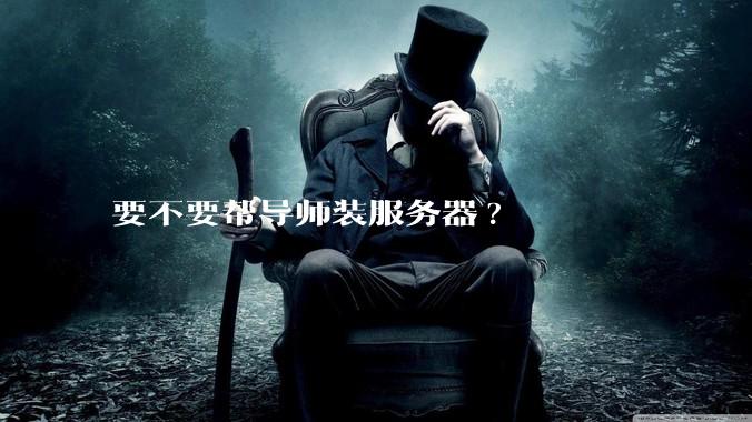 要不要帮导师装服务器?